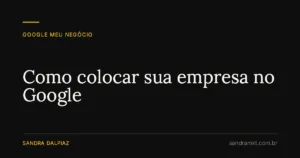 Como colocar sua empresa no Google - Sandra Dalpiaz